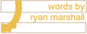 words by ryan marshall