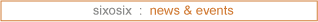 sixosix: news and events