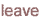 leave