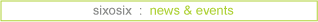 sixosix: news and events