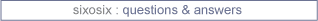 sixosix: questions & answeres