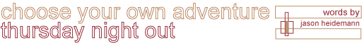 choose your own adventure | thursday night out | Jason Heidemann